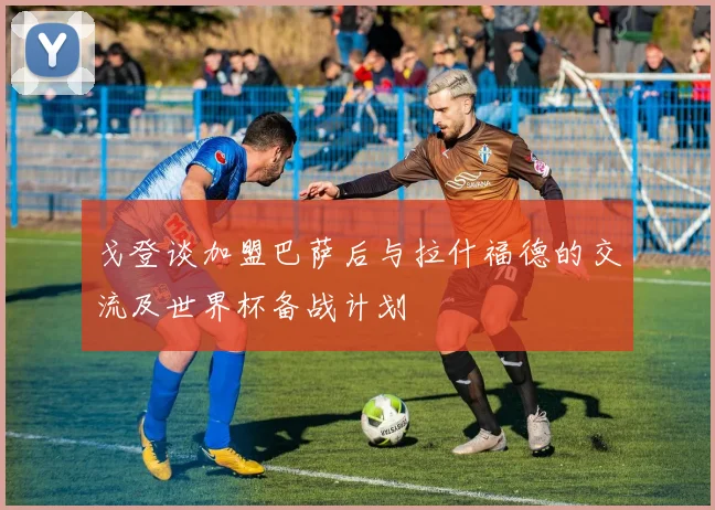 戈登谈加盟巴萨后与拉什福德的交流及世界杯备战计划